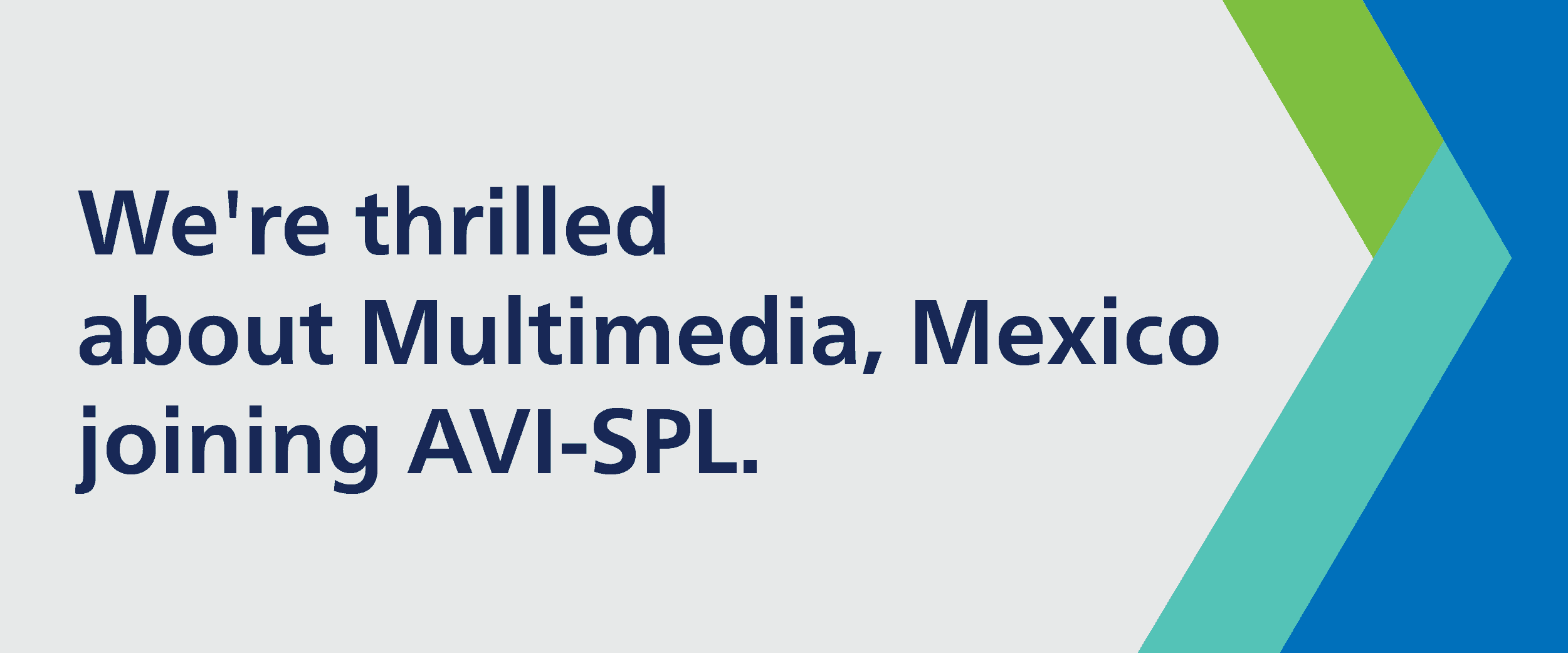 Were thrilled about Multimedia, Mexico joining AVI-SPL. On the right, green and blue chevrons embellish the white background.
